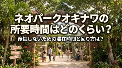 ネオパークオキナワの所要時間はどのくらい？後悔しないための滞在時間と回り方は？