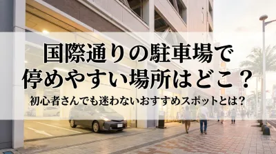 国際通りの駐車場で停めやすい場所はどこ？初心者さんでも迷わないおすすめスポットとは？